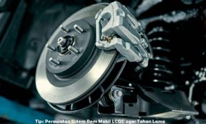 Tips Perawatan Sistem Rem Mobil LCGC agar Tahan Lama Perawatan Sistem Rem