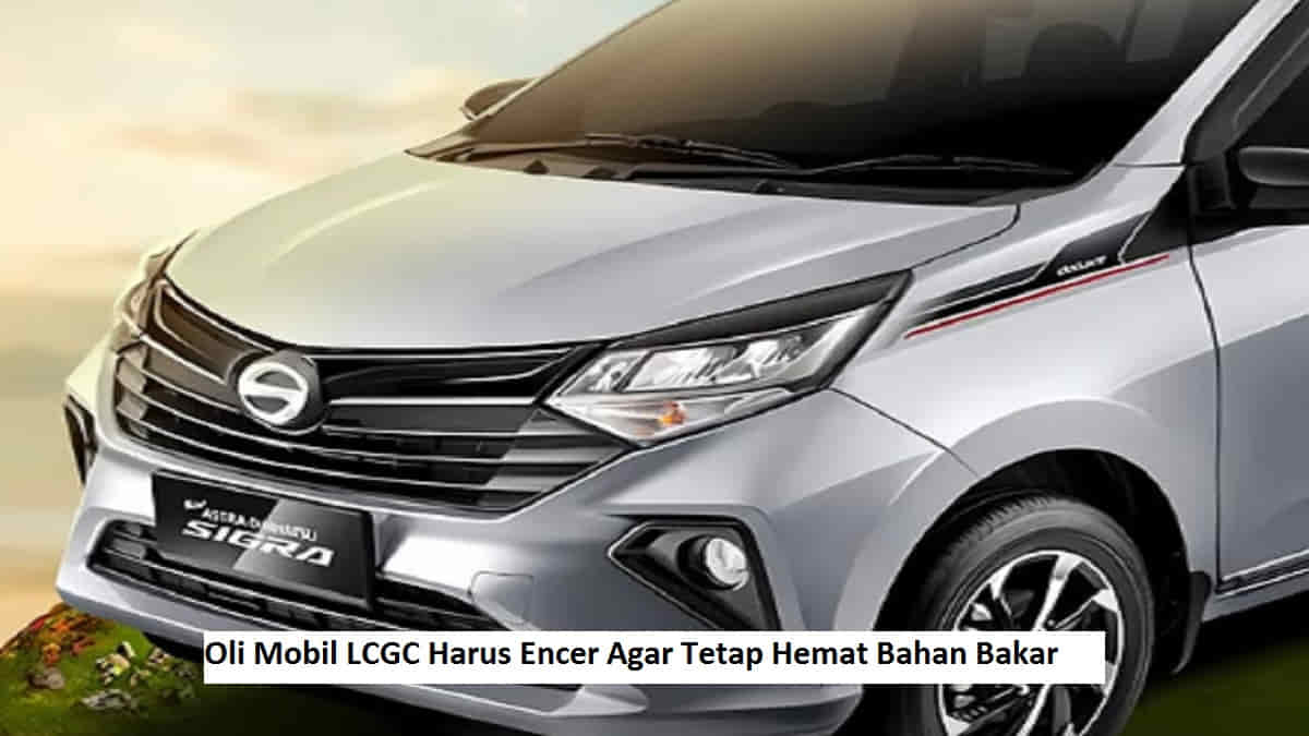 Oli Mobil LCGC Harus Encer Agar Tetap Hemat Bahan Bakar
