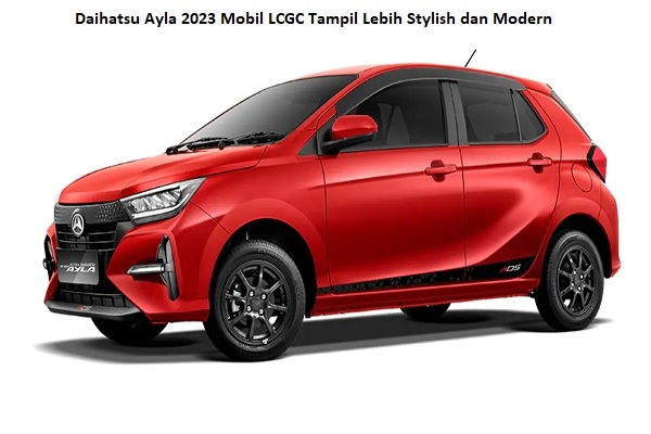 Daihatsu Ayla 2023 Mobil LCGC Tampil Lebih Stylish dan Modern