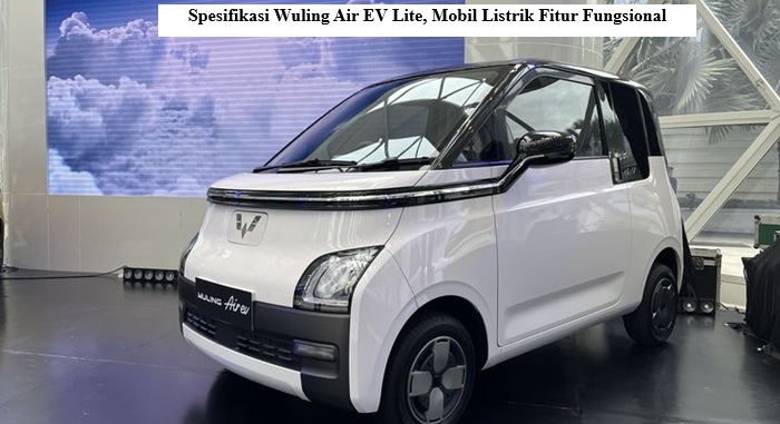 Spesifikasi Wuling Air EV Lite, Mobil Listrik Fitur Fungsional